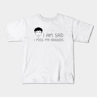 I am sad I miss my friends Kids T-Shirt